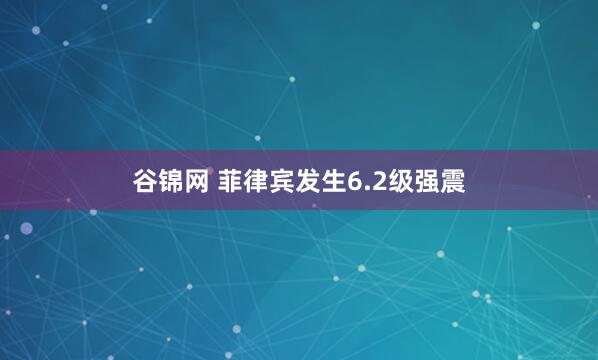 谷锦网 菲律宾发生6.2级强震